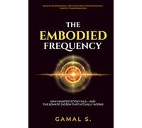 The Embodied Frequency: Why Manifestation Fails-And the Somatic System That Actually Works (Live In Frequency)