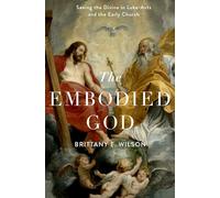 The Embodied God: Seeing the Divine in Luke-Acts and the Early Church