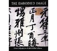 The Embodied Image: Chinese Calligraphy from the John B. Elliott Collection