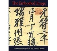 The embodied image: Chinese calligraphy from the John B. Elliott Collection