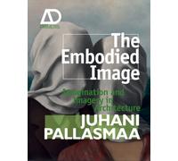 The Embodied Image : Imagination and Imagery in Architecture