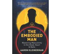 The Embodied Man: Mastering Masculinity in the Head, Heart and Balls