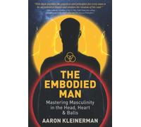 The Embodied Man: Mastering Masculinity in the Head, Heart & Balls