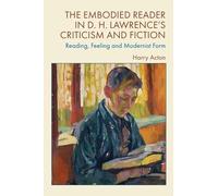 The Embodied Reader in D. H. Lawrence’s Criticism and Fiction: Reading, Feeling and Modernist Form