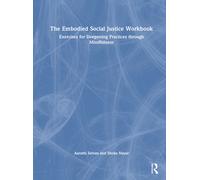 The Embodied Social Justice Workbook : Exercises for Deepening Practices through Mindfulness