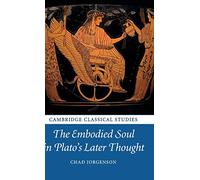 The Embodied Soul in Plato's Later Thought (Cambridge Classical Studies)