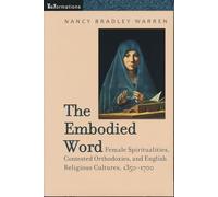 The Embodied Word: Female Spiritualities, Contested Orthodoxies, and English Religious Cultures, 1350-1700 (ReFormations: Medieval and Early Modern)