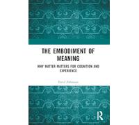 The Embodiment of Meaning: Why Matter Matters for Cognition and Experience