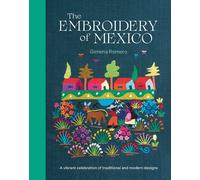 The Embroidery of Mexico : A Vibrant Celebration of Traditional and Modern Designs