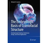 The Embryologic Basis of Craniofacial Structure : Developmental Anatomy, Evolutionary Design, and Clinical Applications