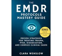 The EMDR Protocols Mastery Guide: Proven Strategies for Treating Trauma, PTSD, Dissociation, and Complex Clinical Cases