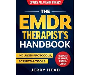 The EMDR Therapist’s Handbook: Everything you need to guide clients through all 8 EMDR phases-includes full protocols, scripts, and tools to resolve trauma, panic, grief, and complex emotional wounds