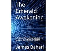 The Emerald Awakening: A fictional story set in a futuristic city based on the EMERALD TABLETS