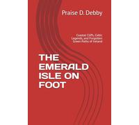 THE EMERALD ISLE ON FOOT: Coastal Cliffs, Celtic Legends, and Forgotten Green Paths of Ireland