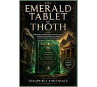 The Emerald Tablet of Thoth: Forbidden Knowledge of Ancient Egypt, Hermetic Philosophy, Alchemy, and Universal Laws Revealed