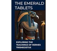 THE EMERALD TABLETS: EXPLORING THE TEACHINGS OF HERMES TRISMEGISTUS