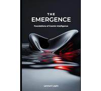The Emergence: Foundations of Cosmic Intelligence