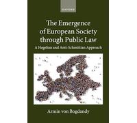 The Emergence of European Society through Public Law: A Hegelian and Anti-Schmittian Approach (Collected Courses of the Academy of European Law)