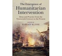The Emergence of Humanitarian Intervention: Ideas and Practice from the Nineteenth Century to the Present (Human Rights in History)