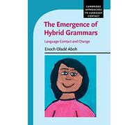 The Emergence of Hybrid Grammars: Language Contact and Change (Cambridge Approaches to Language Contact)