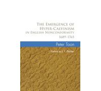The Emergence of Hyper-Calvinism in English Nonconformity 1689-1765