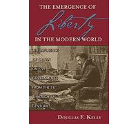 The Emergence of Liberty in the Modern World: The Influence of Calvin on Five Governments from the 16th through 18th Centuries