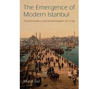 The Emergence of Modern Istanbul : Transformation and Modernisation of a City