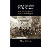 The Emergence of Public Opinion: State and Society in the Late Ottoman Empire