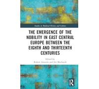The Emergence of the Nobility in East Central Europe between the Eighth and Thirteenth Centuries (Studies in Medieval History and Culture)