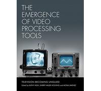 The Emergence of Video Processing Tools - Television Becoming Unglued 2 Volume Set