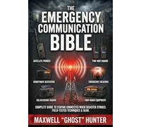 The Emergency Communication Bible: Military Techniques to Reach Your Family, Gather Life-Saving Intel, and Stay Connected with Your Loved Ones When Everything Breaks Down - No Matter What Happens
