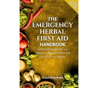 THE EMERGENCY HERBAL FIRST AID HANDBOOK (2025 Edition): Natural Remedies for 100 Common Ailments When You Can’t Get to a Doctor