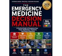 The Emergency Medicine Decision Manual: A Practical Guide to Emergency Care, Triage, Stabilization, Treatment, and Patient Disposition (The Elling Emergency Medicine Series)