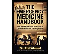 THE EMERGENCY MEDICINE HANDBOOK: A Rapid Reference Guide to Critical Medical Emergencies for Physicians, Residents, Nurses, and Medical Students