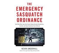 The Emergency Sasquatch Ordinance: And Other Real Laws That Human Beings Actually Dreamed Up