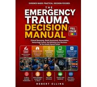 The Emergency Trauma Decision Manual: Clinical Reasoning, Rapid Assessment, Resuscitation, Hemorrhage Control, and Definitive-Care Decisions for the ... (The Elling Emergency Medicine Series)