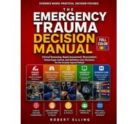 The Emergency Trauma Decision Manual: Clinical Reasoning, Rapid Assessment, Resuscitation, Hemorrhage Control, and Definitive-Care Decisions for the ... (The Elling Emergency Medicine Series)