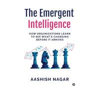 The Emergent Intelligence: How Organizations Learn to See What’s Changing Before It Arrives