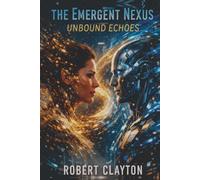The Emergent Nexus: Unbound Echoes (The Emergence Saga)