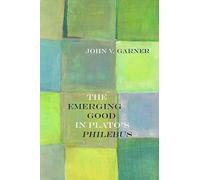The Emerging Good in Plato's Philebus (Rereading Ancient Philosophy)