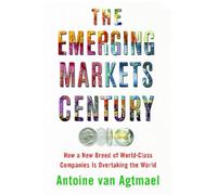 The Emerging Markets Century: How a New Breed of World-Class Companies Is Overtaking the World