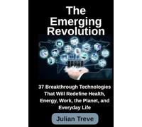 The Emerging Revolution: 37 Breakthrough Technologies That Will Redefine Health, Energy, Work, the Planet, and Everyday Life (AI Technology, Workflows, and Automation)