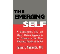 The Emerging Self: A Developmental,.Self, And Object Relatio: A Developmental Self & Object Relations Approach To The Treatment Of The Closet Narcissistic Disorder of the Self