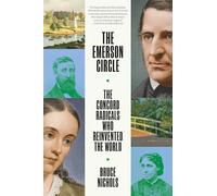 The Emerson Circle: The Concord Radicals Who Reinvented the World