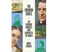 The Emerson Circle: The Concord Radicals Who Reinvented the World