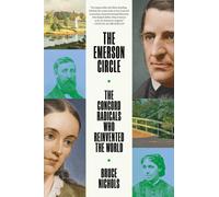 The Emerson Circle : The Concord Radicals Who Reinvented the World