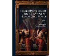 The Emigrants, &c., or, The History of an Expatriated Family