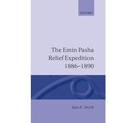 The Emin Pasha Relief Expedition, 1886-1890 (Oxford Studies in African Affairs)