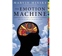 The Emotion Machine: Commonsense Thinking, Artificial Intelligence, and the Future of the Human Mind