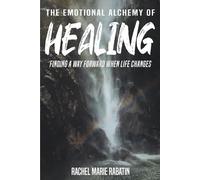 The Emotional Alchemy of Healing: Finding a way forward when life changes